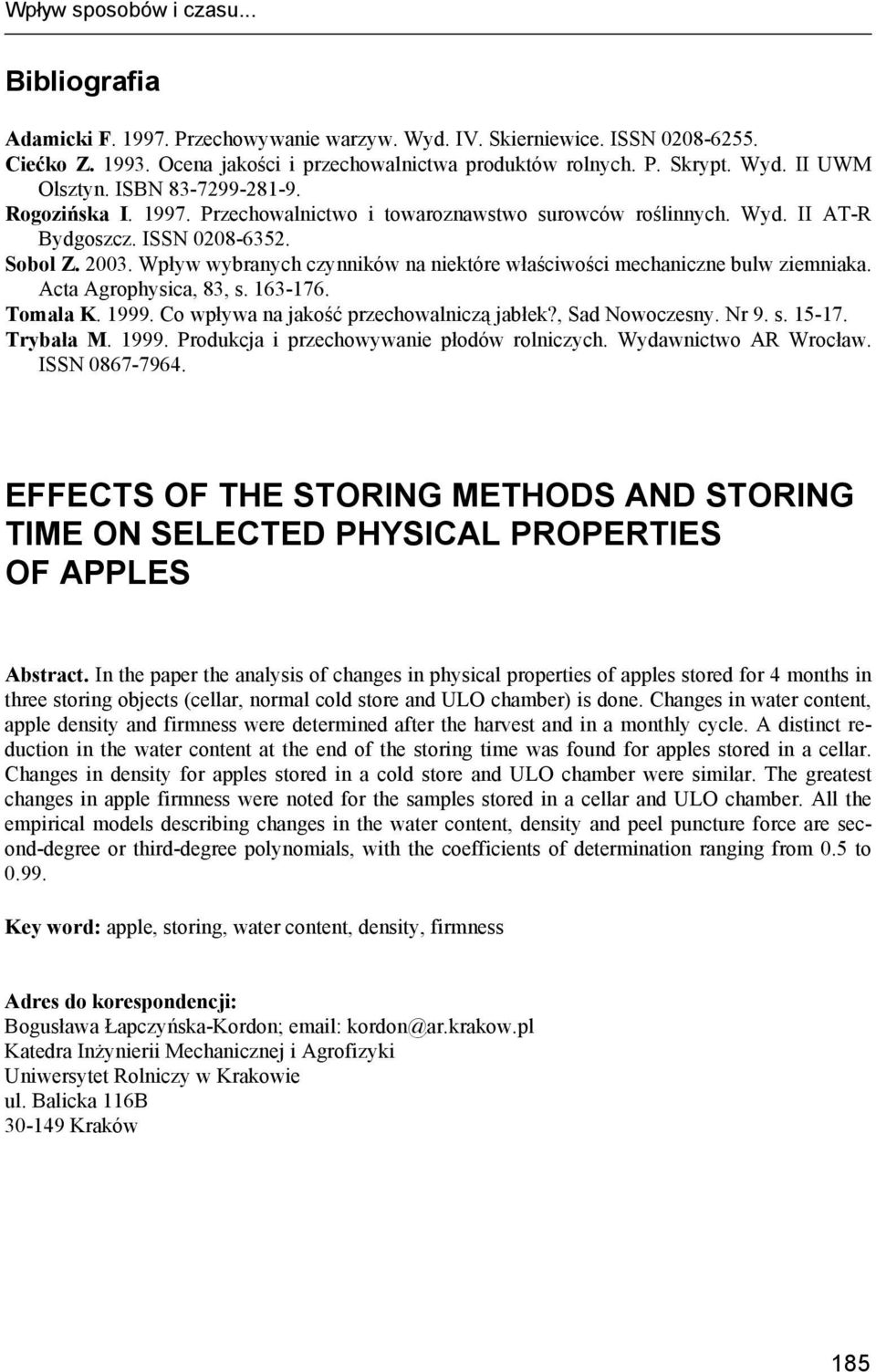 Wpływ wybranych czynników na niektóre właściwości mechaniczne bulw ziemniaka. Acta Agrophysica, 83, s. 163-176. Tomala K. 1999. Co wpływa na jakość przechowalniczą jabłek?, Sad Nowoczesny. Nr 9. s. 15-17.