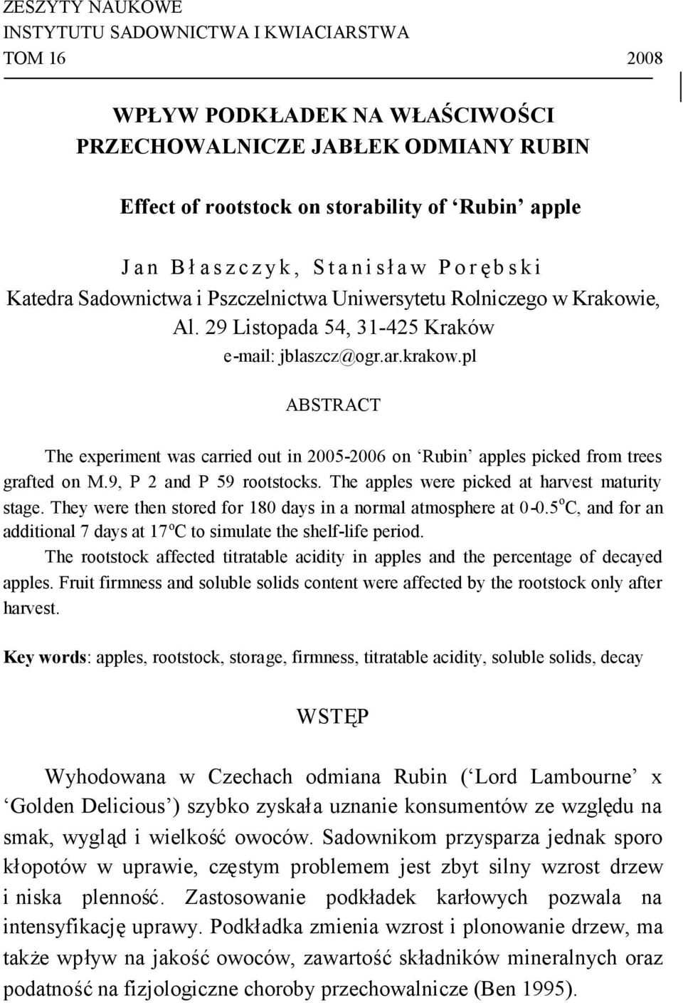 pl ABSTRACT The experiment was carried out in 2005-2006 on Rubin apples picked from trees grafted on M.9, P 2 and P 59 rootstocks. The apples were picked at harvest maturity stage.