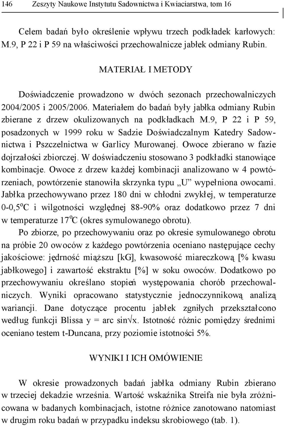 9, P 22 i P 59, posadzonych w 1999 roku w Sadzie Doświadczalnym Katedry Sadownictwa i Pszczelnictwa w Garlicy Murowanej. Owoce zbierano w fazie dojrzałości zbiorczej.