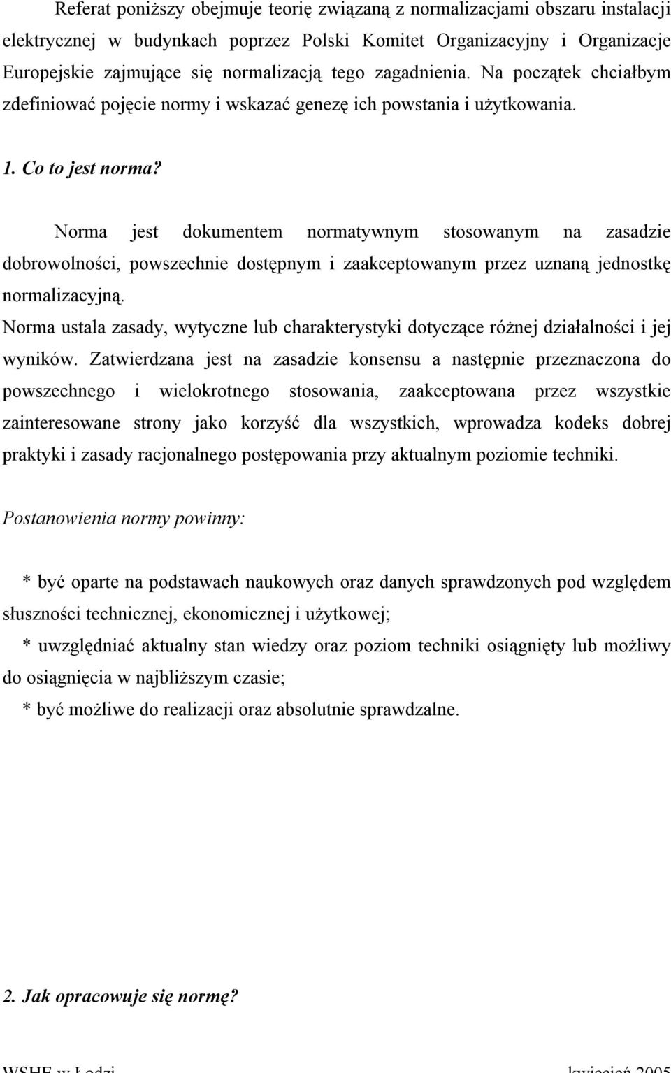 Norma jest dokumentem normatywnym stosowanym na zasadzie dobrowolności, powszechnie dostępnym i zaakceptowanym przez uznaną jednostkę normalizacyjną.