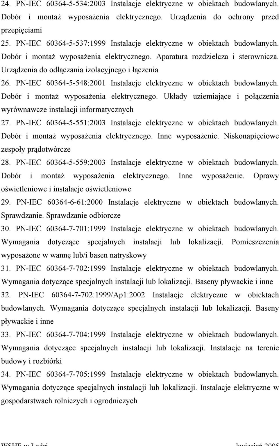 Urządzenia do odłączania izolacyjnego i łączenia 26. PN-IEC 60364-5-548:2001 Instalacje elektryczne w obiektach budowlanych. Dobór i montaż wyposażenia elektrycznego.