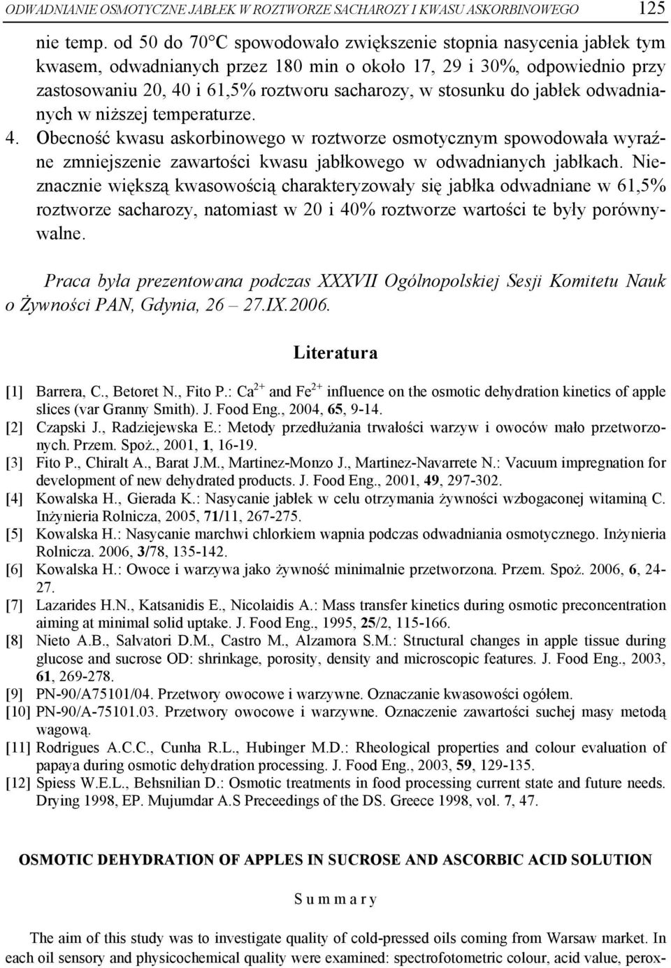 jabłek odwadnianych w niższej temperaturze. 4. Obecność kwasu askorbinowego w roztworze osmotycznym spowodowała wyraźne zmniejszenie zawartości kwasu jabłkowego w odwadnianych jabłkach.