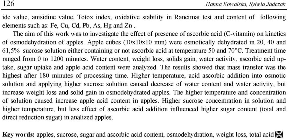 Apple cubes (1x1x1 mm) were osmotically dehydrated in 2, 4 and 61,5% sucrose solution either containing or not ascorbic acid at temperature 5 and 7 C. Treatment time ranged from to 12 minutes.