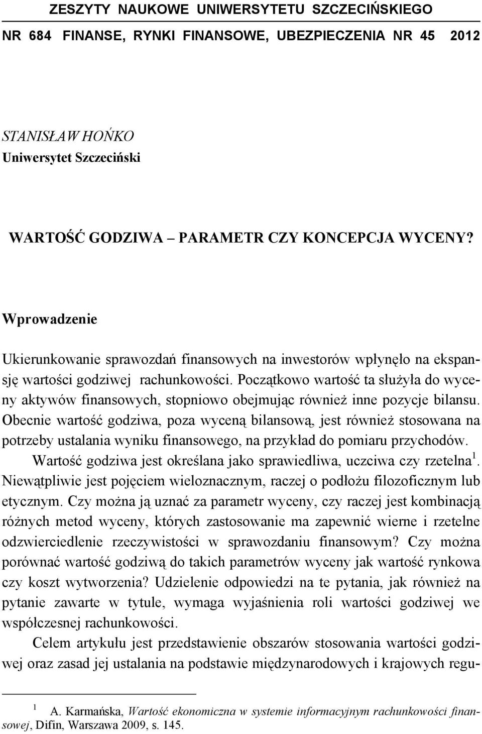 Początkowo wartość ta służyła do wyceny aktywów finansowych, stopniowo obejmując również inne pozycje bilansu.