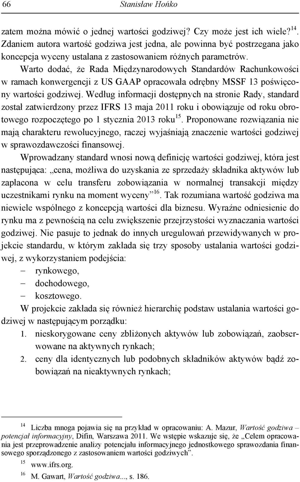 Warto dodać, że Rada Międzynarodowych Standardów Rachunkowości w ramach konwergencji z US GAAP opracowała odrębny MSSF 13 poświęcony wartości godziwej.