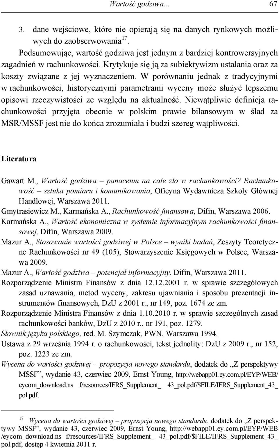 W porównaniu jednak z tradycyjnymi w rachunkowości, historycznymi parametrami wyceny może służyć lepszemu opisowi rzeczywistości ze względu na aktualność.