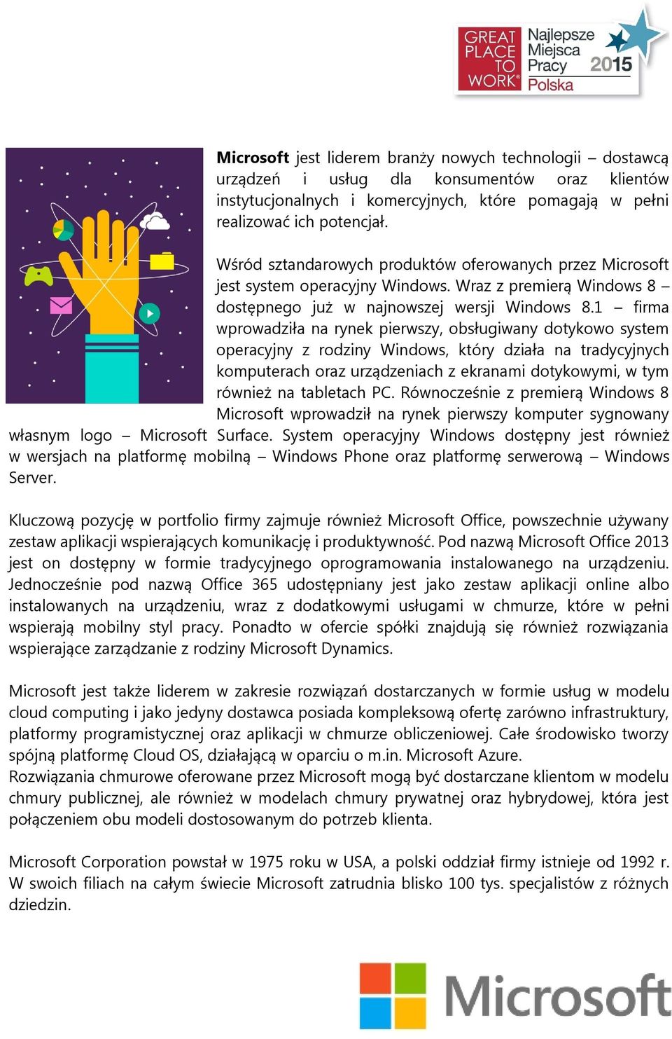 1 firma wprowadziła na rynek pierwszy, obsługiwany dotykowo system operacyjny z rodziny Windows, który działa na tradycyjnych komputerach oraz urządzeniach z ekranami dotykowymi, w tym również na