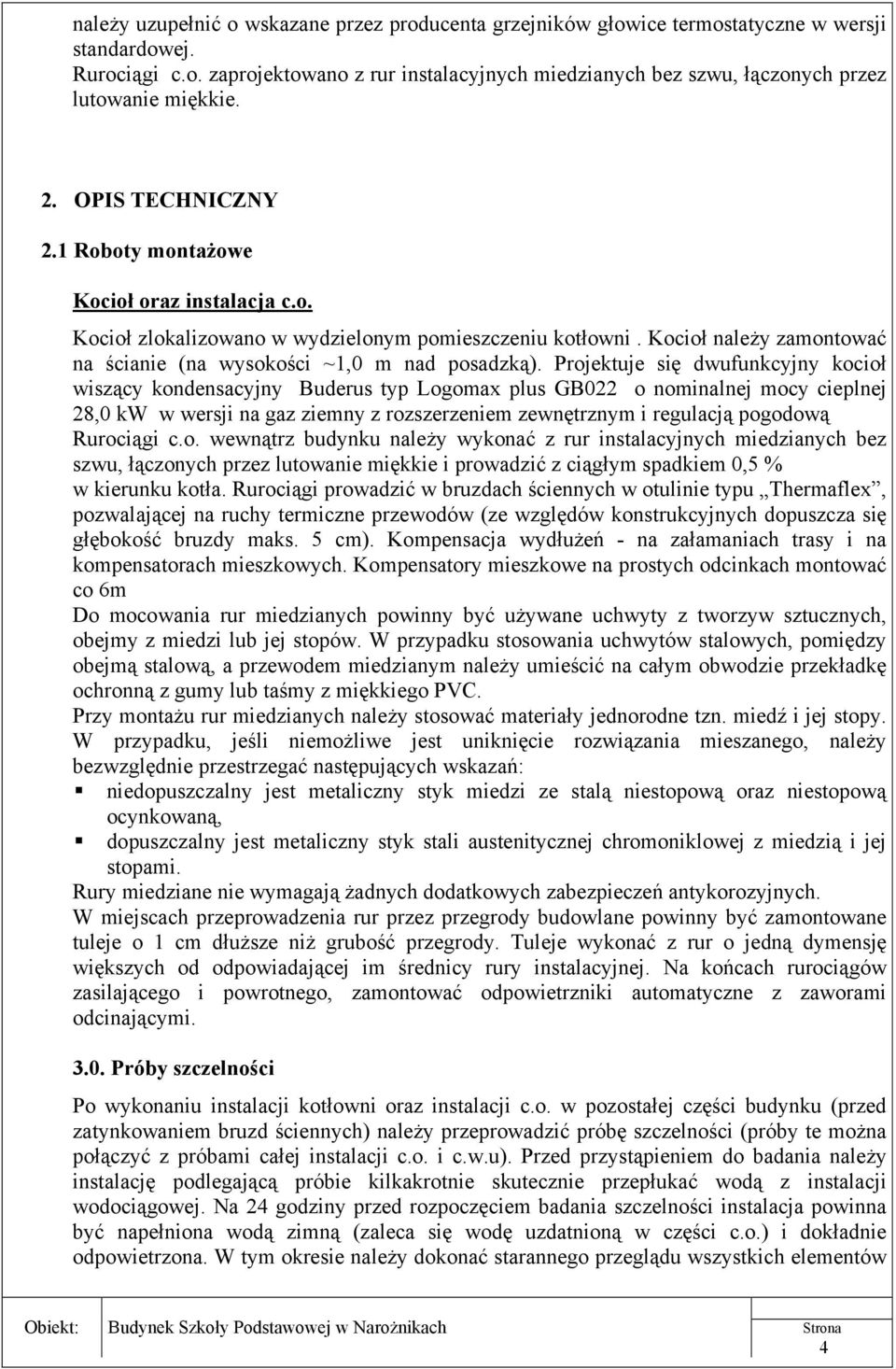 Projektuje się dwufunkcyjny kocioł wiszący kondensacyjny Buderus typ Logomax plus GB022 o nominalnej mocy cieplnej 28,0 kw w wersji na gaz ziemny z rozszerzeniem zewnętrznym i regulacją pogodową