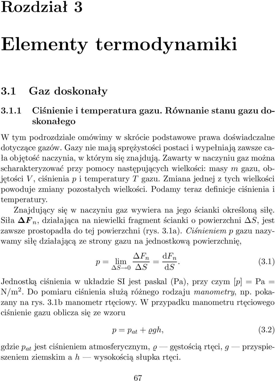 Gazy nie mają sprężystości postaci i wypełniają zawsze cała objętość naczynia, w którym się znajdują.