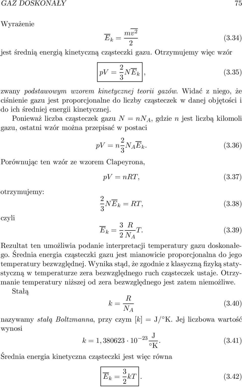 Ponieważ liczba cząsteczek gazu N = nn A, gdzie n jest liczbą kilomoli gazu, ostatni wzór można przepisać w postaci Porównując ten wzór ze wzorem Clapeyrona, pv = n 2 3 N AE k. (3.36) pv = nrt, (3.