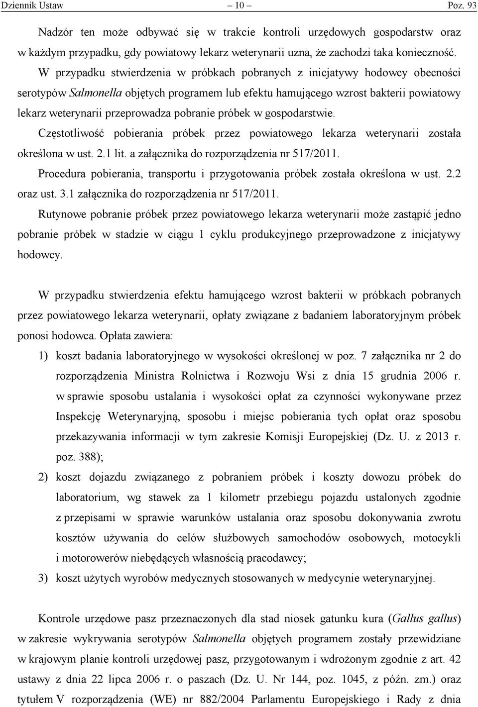 pobranie próbek w gospodarstwie. Częstotliwość pobierania próbek przez powiatowego lekarza weterynarii została określona w ust. 2.1 lit. a załącznika do rozporządzenia nr 517/2011.