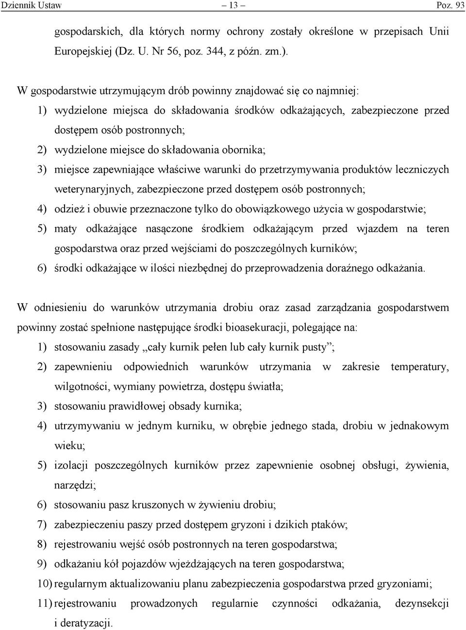 składowania obornika; 3) miejsce zapewniające właściwe warunki do przetrzymywania produktów leczniczych weterynaryjnych, zabezpieczone przed dostępem osób postronnych; 4) odzież i obuwie przeznaczone