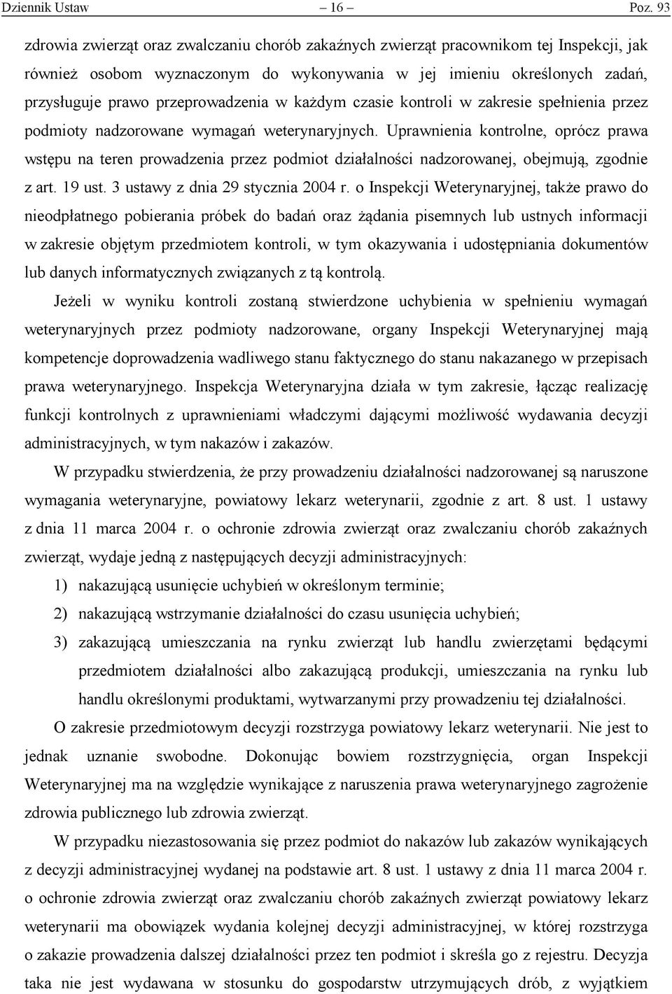 przeprowadzenia w każdym czasie kontroli w zakresie spełnienia przez podmioty nadzorowane wymagań weterynaryjnych.