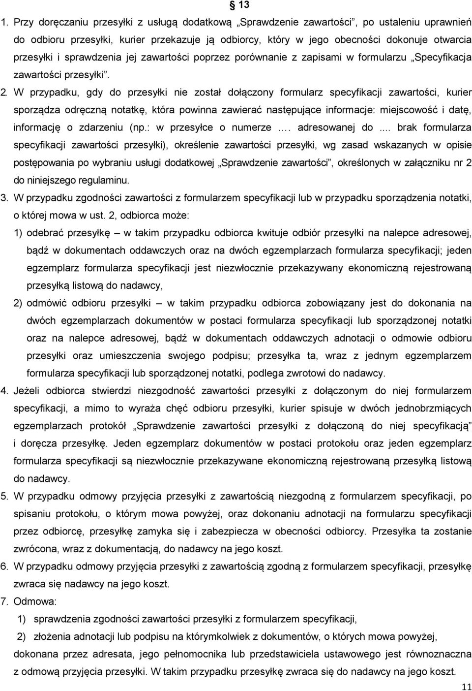 W przypadku, gdy do przesyłki nie został dołączony formularz specyfikacji zawartości, kurier sporządza odręczną notatkę, która powinna zawierać następujące informacje: miejscowość i datę, informację