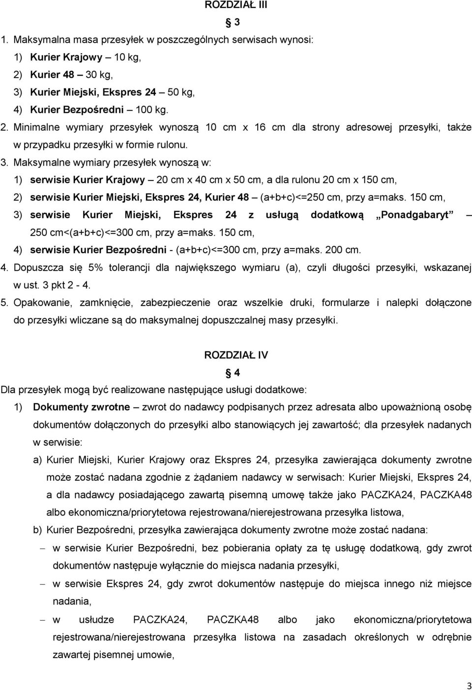 3. Maksymalne wymiary przesyłek wynoszą w: 1) serwisie Kurier Krajowy 20 cm x 40 cm x 50 cm, a dla rulonu 20 cm x 150 cm, 2) serwisie Kurier Miejski, Ekspres 24, Kurier 48 (a+b+c)<=250 cm, przy