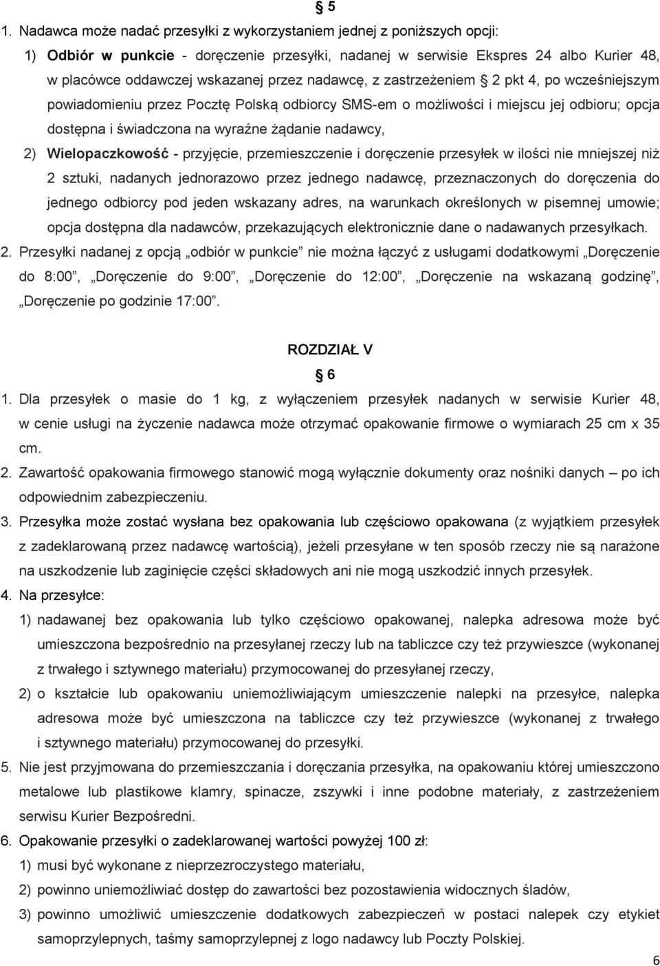 2) Wielopaczkowość - przyjęcie, przemieszczenie i doręczenie przesyłek w ilości nie mniejszej niż 2 sztuki, nadanych jednorazowo przez jednego nadawcę, przeznaczonych do doręczenia do jednego