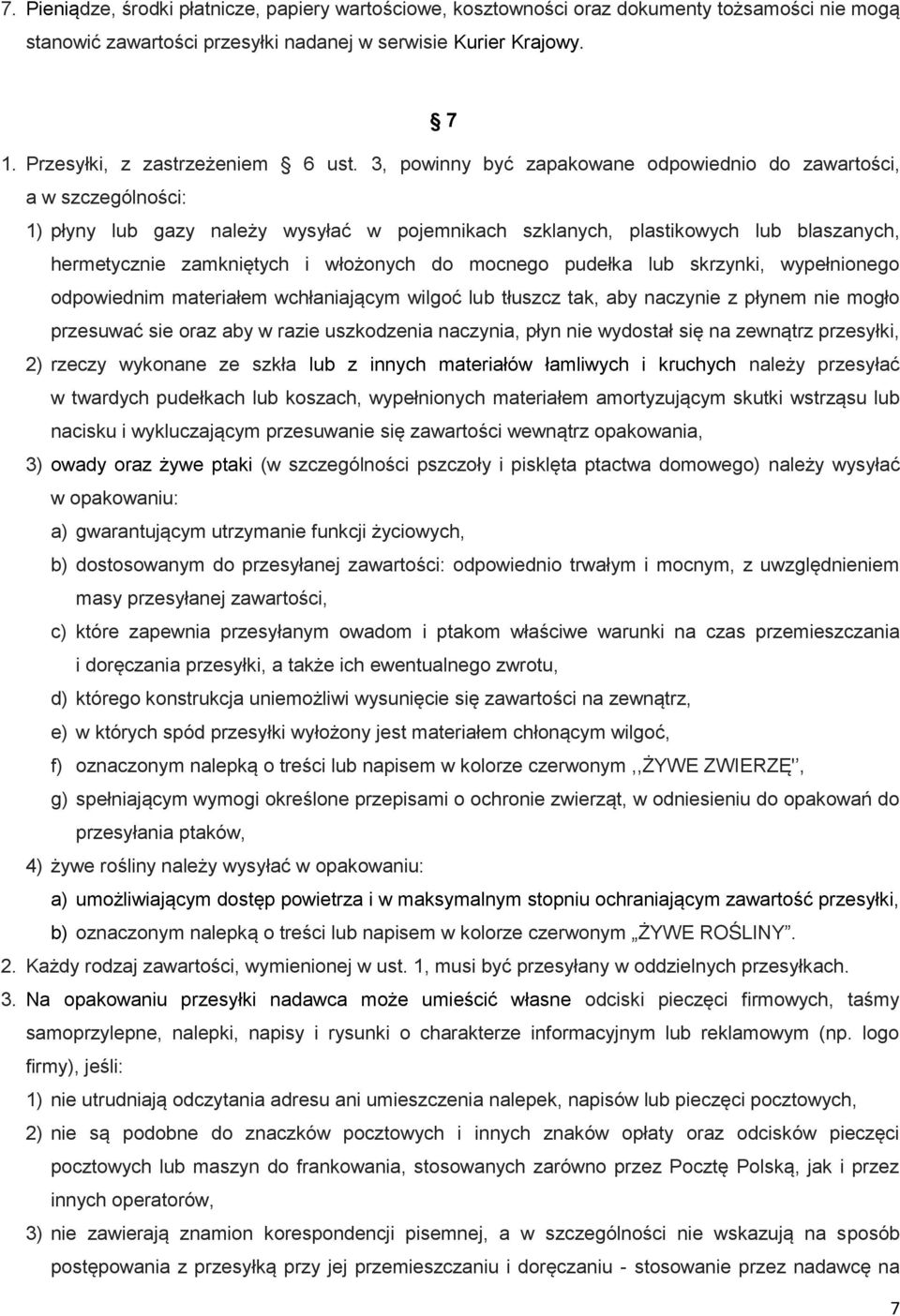 3, powinny być zapakowane odpowiednio do zawartości, a w szczególności: 1) płyny lub gazy należy wysyłać w pojemnikach szklanych, plastikowych lub blaszanych, hermetycznie zamkniętych i włożonych do