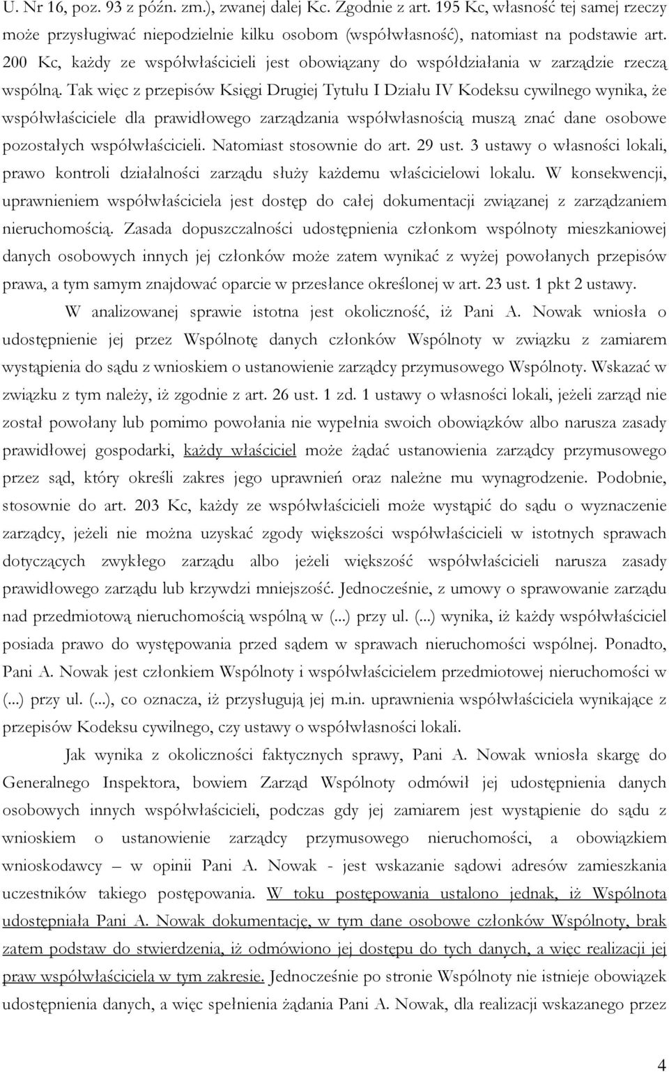 Tak więc z przepisów Księgi Drugiej Tytułu I Działu IV Kodeksu cywilnego wynika, że współwłaściciele dla prawidłowego zarządzania współwłasnością muszą znać dane osobowe pozostałych współwłaścicieli.