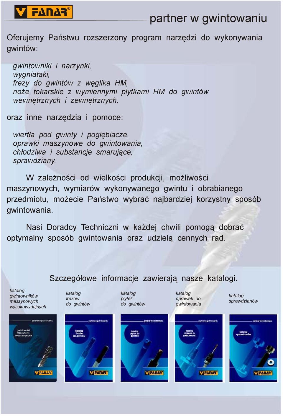 W zależności od wielkości produkcji, możliwości maszynowych, wymiarów wykonywanego i obrabianego przedmiotu, możecie Państwo wybrać najbardziej korzystny sposób gwintowania.