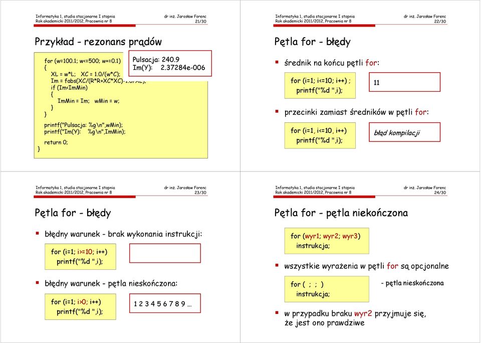 0/xl); if (Im<ImMin) ImMin = Im; wmin = w; printf("pulsacja: %g\n",wmin); printf("im(y): %g\n",immin); średnik na końcu pętli for: for (i=1; i<=10; i++) ; 11 przecinki zamiast średników w pętli for: