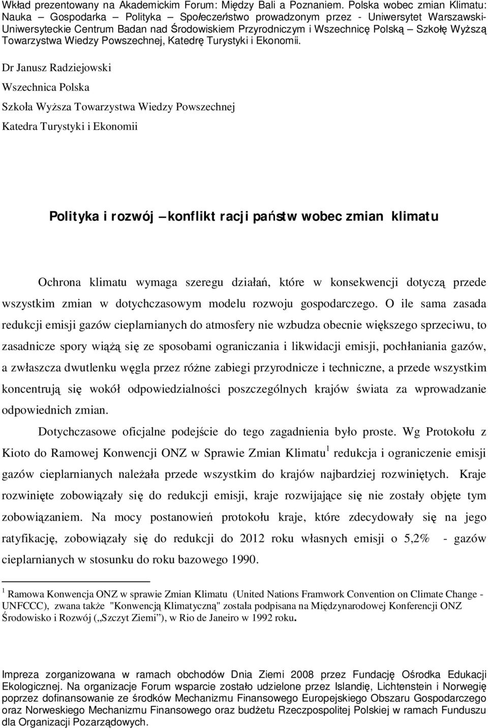 O ile sama zasada redukcji emisji gazów cieplarnianych do atmosfery nie wzbudza obecnie wi kszego sprzeciwu, to zasadnicze spory wi si ze sposobami ograniczania i likwidacji emisji, poch aniania