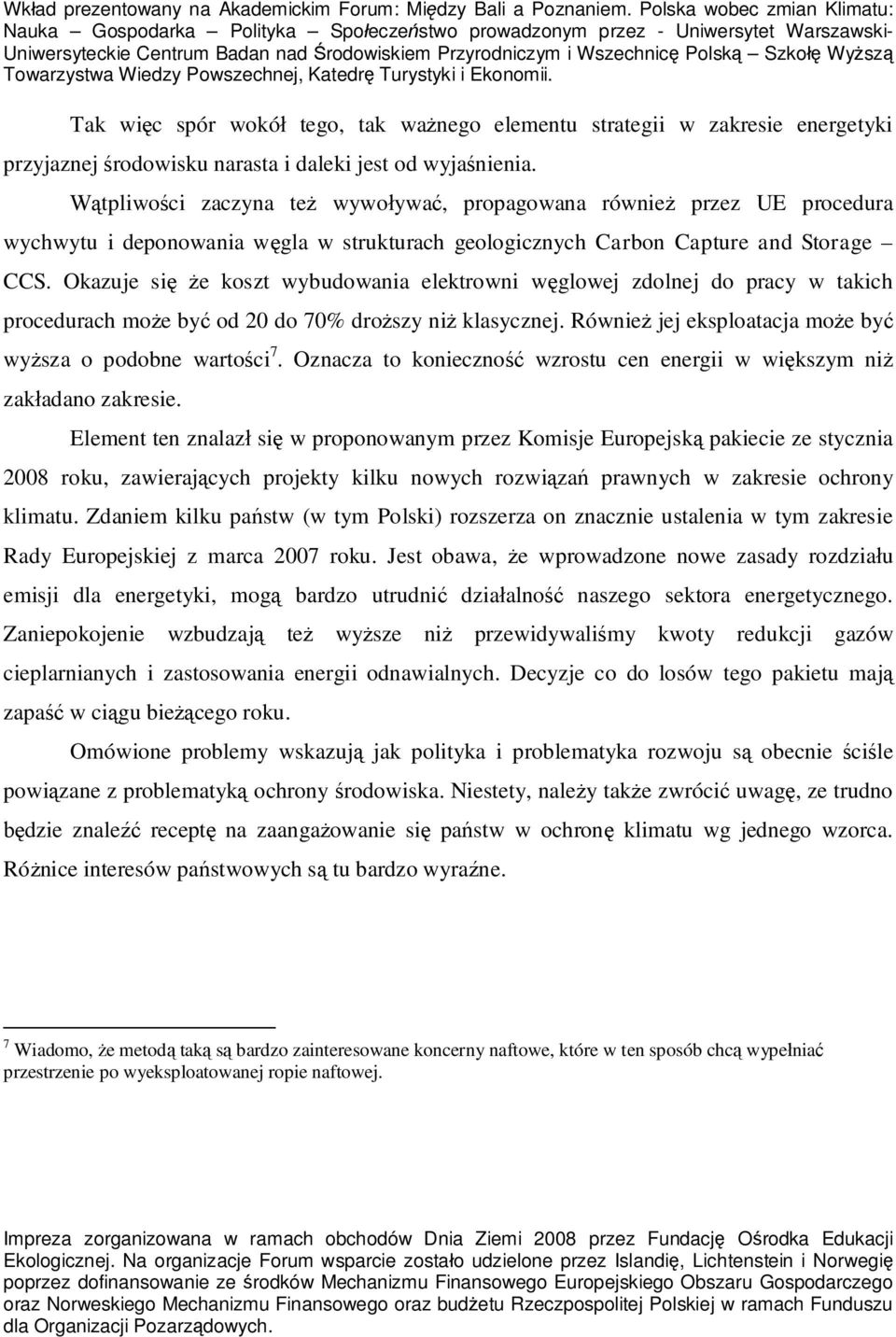 Okazuje si e koszt wybudowania elektrowni w glowej zdolnej do pracy w takich procedurach mo e by od 20 do 70% dro szy ni klasycznej. Równie jej eksploatacja mo e by wy sza o podobne warto ci 7.