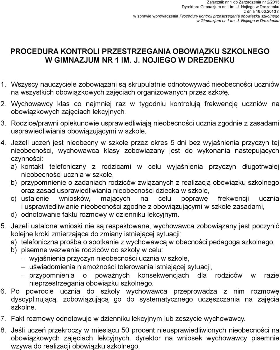 Wszyscy nauczyciele zobowiązani są skrupulatnie odnotowywać nieobecności uczniów na wszystkich obowiązkowych zajęciach organizowanych przez szkołę. 2.