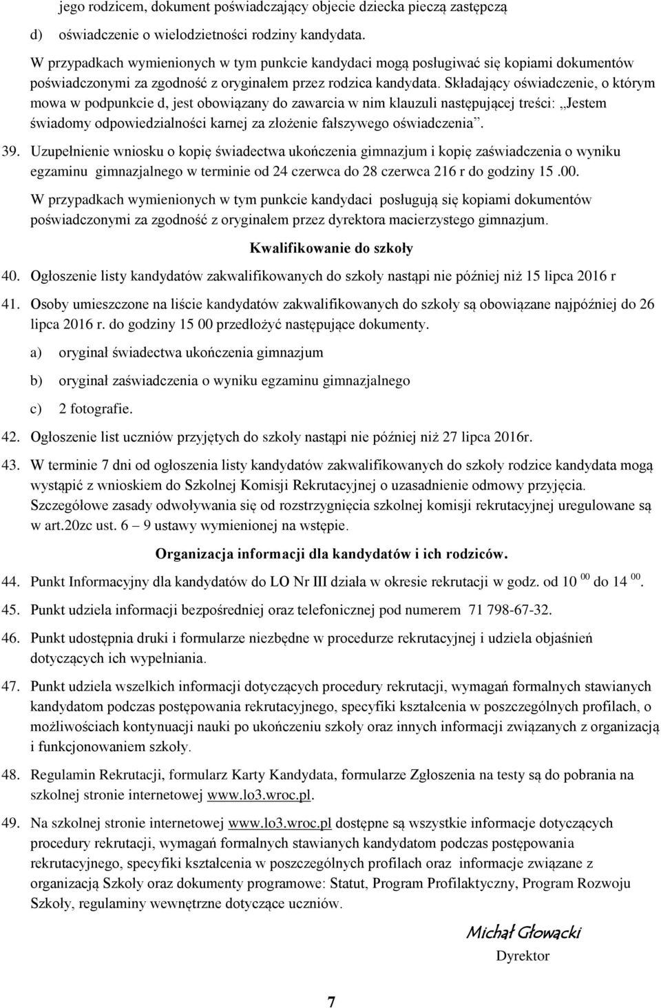 Składający oświadczenie, o którym mowa w podpunkcie d, jest obowiązany do zawarcia w nim klauzuli następującej treści: Jestem świadomy odpowiedzialności karnej za złożenie fałszywego oświadczenia. 39.