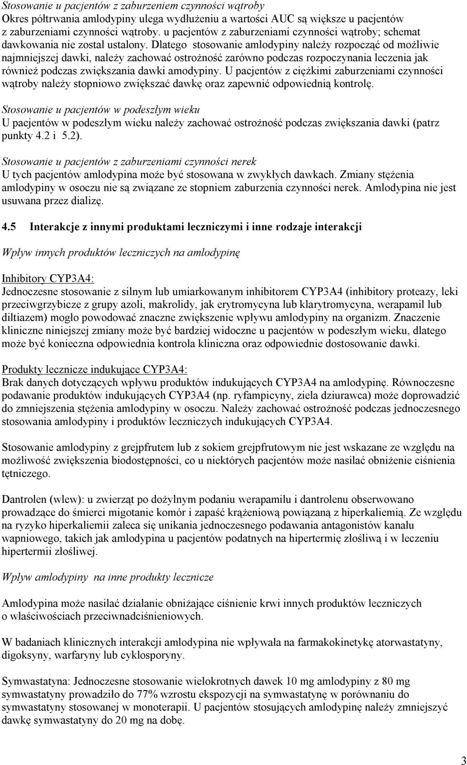 Dlatego stosowanie amlodypiny należy rozpocząć od możliwie najmniejszej dawki, należy zachować ostrożność zarówno podczas rozpoczynania leczenia jak również podczas zwiększania dawki amodypiny.