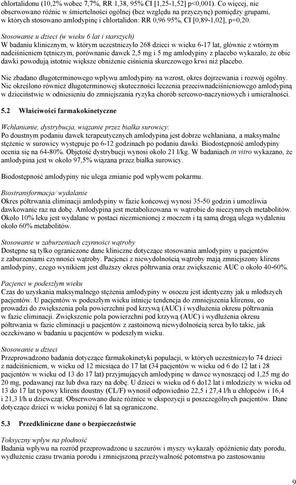 Stosowanie u dzieci (w wieku 6 lat i starszych) W badaniu klinicznym, w którym uczestniczyło 268 dzieci w wieku 6-17 lat, głównie z wtórnym nadciśnieniem tętniczym, porównanie dawek 2,5 mg i 5 mg