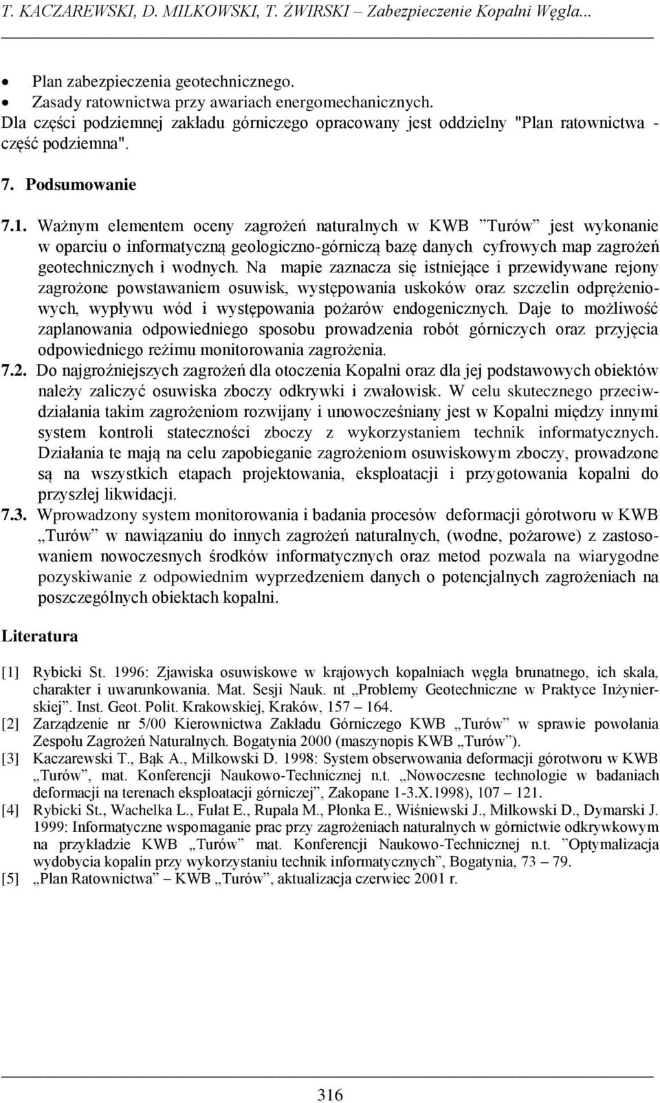 Ważnym elementem oceny zagrożeń naturalnych w KWB Turów jest wykonanie w oparciu o informatyczną geologiczno-górniczą bazę danych cyfrowych map zagrożeń geotechnicznych i wodnych.