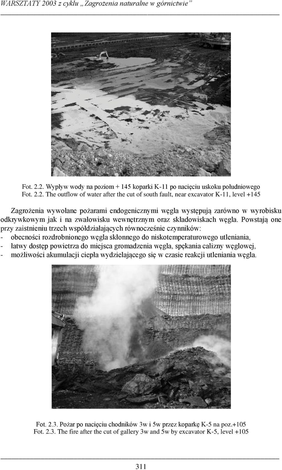 The outflow of water after the cut of south fault, near excavator K-11, level +145 Zagrożenia wywołane pożarami endogenicznymi węgla występują zarówno w wyrobisku odkrywkowym jak i na zwałowisku