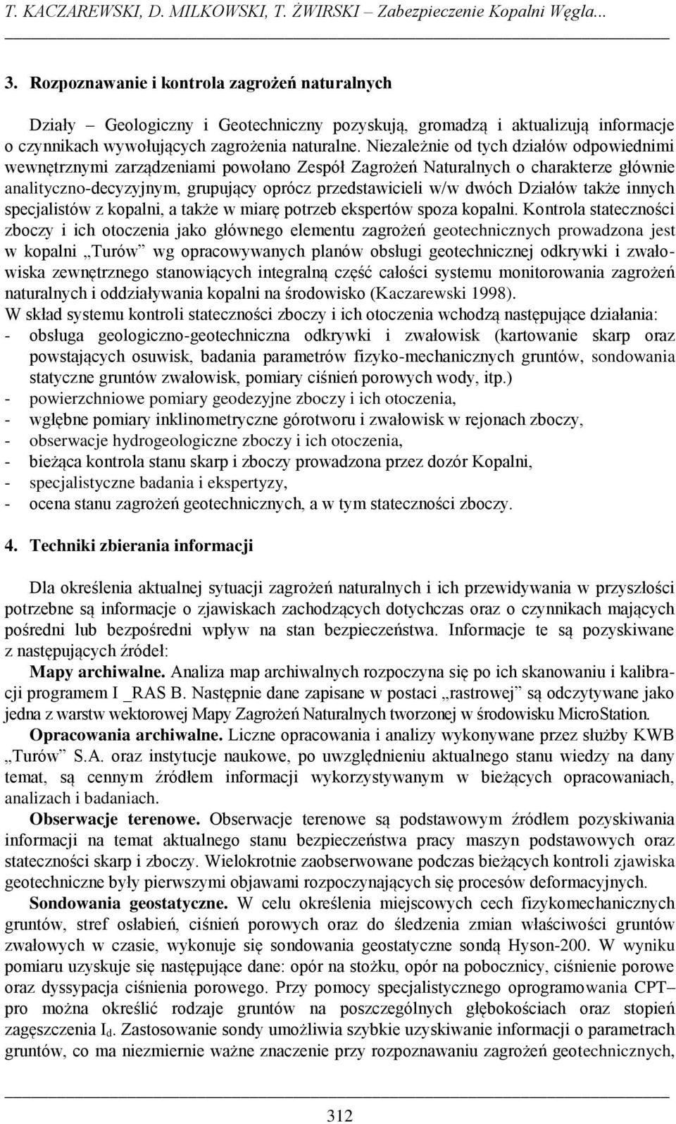 Niezależnie od tych działów odpowiednimi wewnętrznymi zarządzeniami powołano Zespół Zagrożeń Naturalnych o charakterze głównie analityczno-decyzyjnym, grupujący oprócz przedstawicieli w/w dwóch