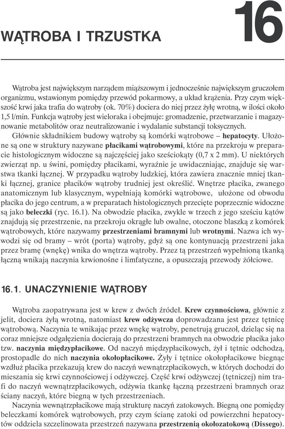 Funkcja wątroby jest wieloraka i obejmuje: gromadzenie, przetwarzanie i magazynowanie metabolitów oraz neutralizowanie i wydalanie substancji toksycznych.