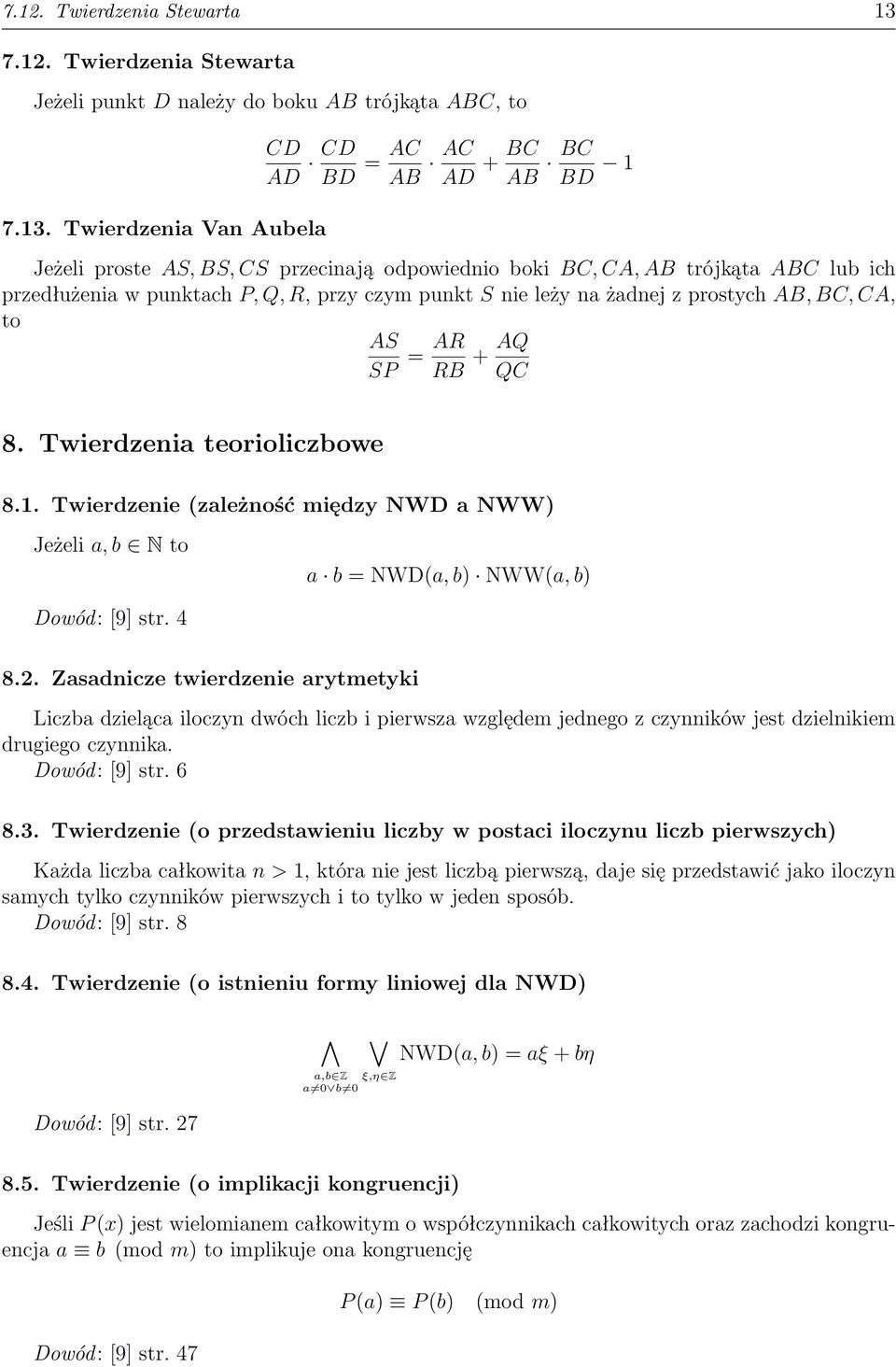 Twierdzeia Va Aubela CD AD CD BD = AC AB AC AD + BC AB BC BD 1 Jeżeli proste AS, BS, CS przeciają odpowiedio boki BC, CA, AB trójkąta ABC lub ich przedłużeia w puktach P, Q, R, przy czym pukt S ie