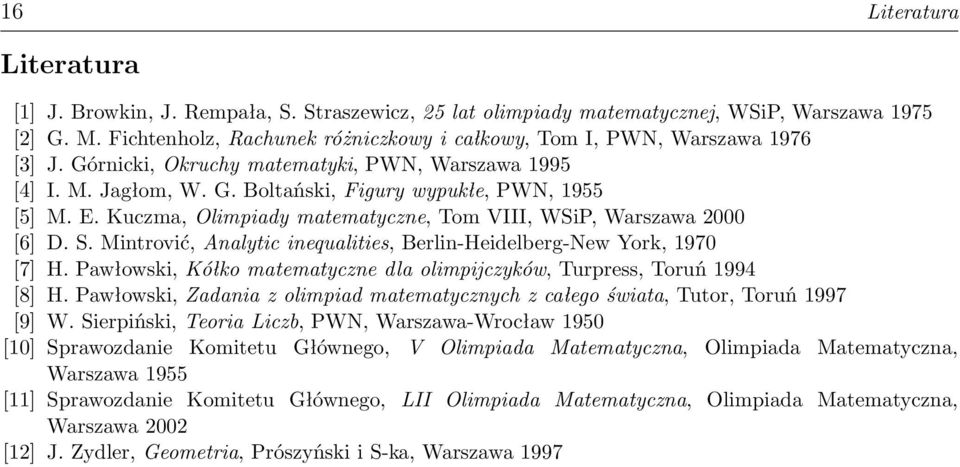 Kuczma, Olimpiady matematycze, Tom VIII, WSiP, Warszawa 2000 [6] D. S. Mitrović, Aalytic iequalities, Berli-Heidelberg-New York, 1970 [7] H.