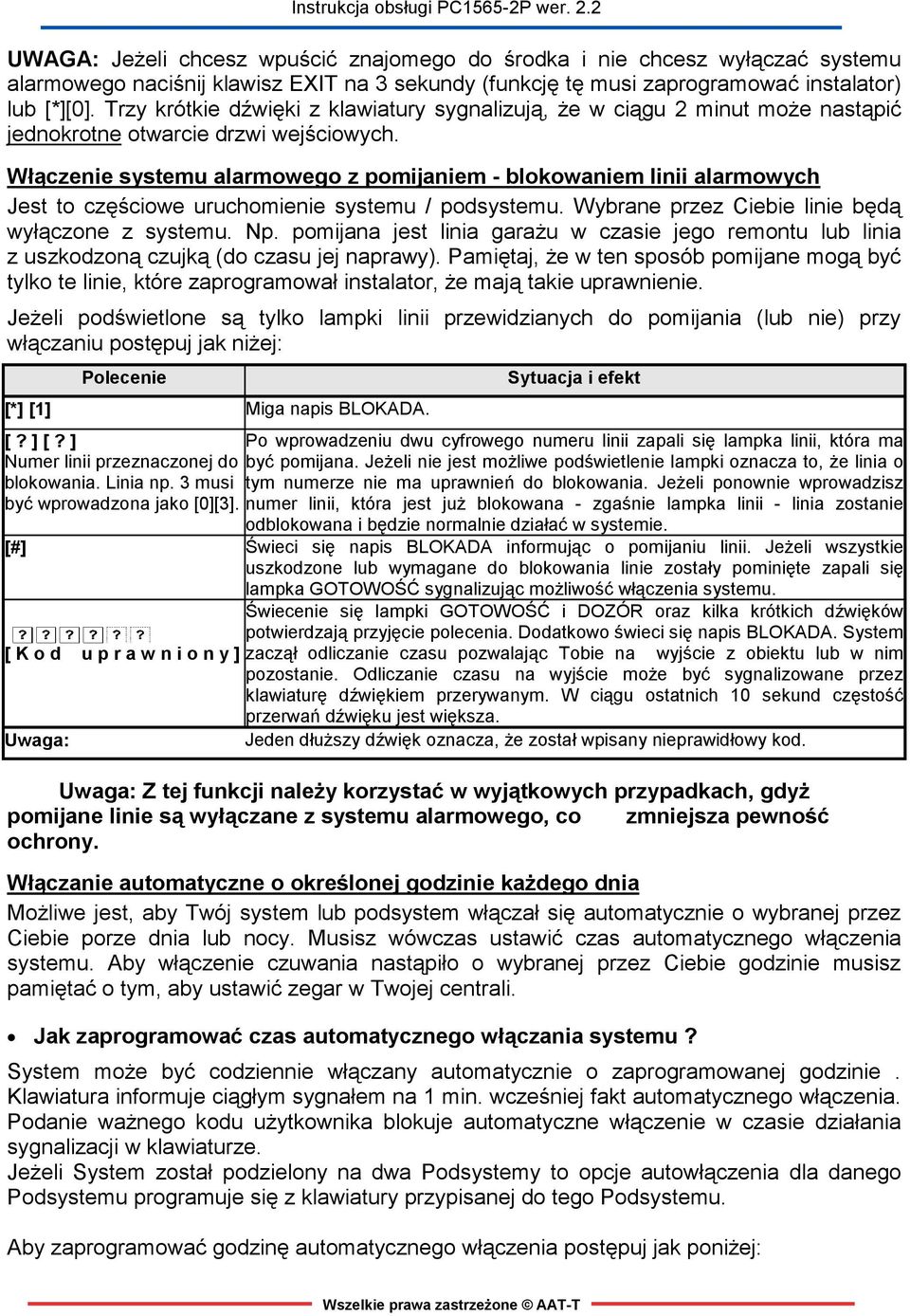 Włączenie systemu alarmowego z pomijaniem - blokowaniem linii alarmowych Jest to częściowe uruchomienie systemu / podsystemu. Wybrane przez Ciebie linie będą wyłączone z systemu. Np.