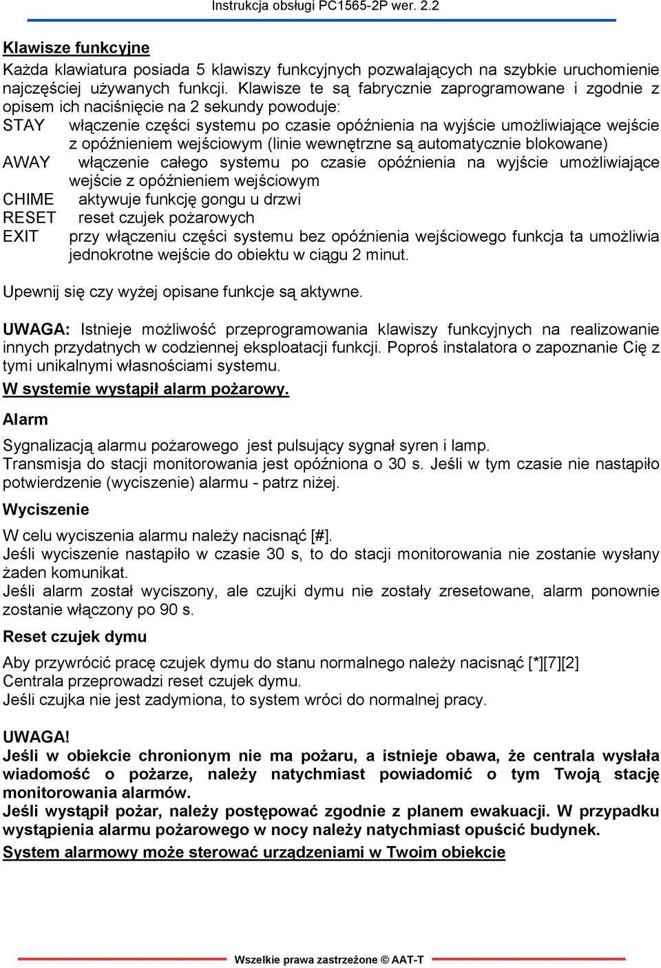 wejściowym (linie wewnętrzne są automatycznie blokowane) AWAY włączenie całego systemu po czasie opóźnienia na wyjście umożliwiające wejście z opóźnieniem wejściowym CHIME aktywuje funkcję gongu u