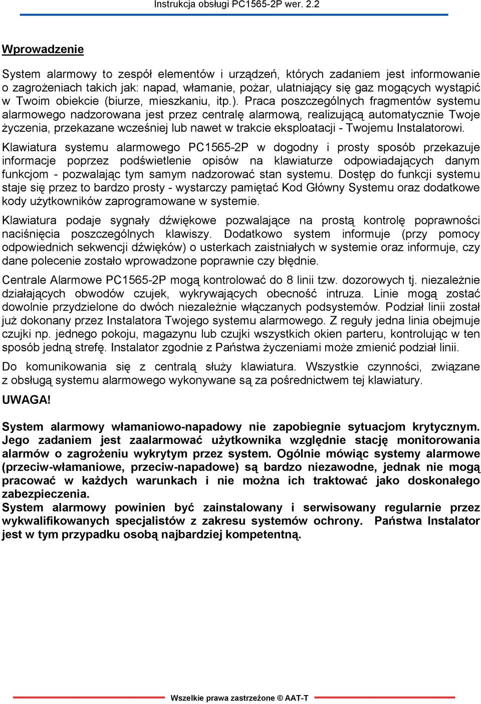 Praca poszczególnych fragmentów systemu alarmowego nadzorowana jest przez centralę alarmową, realizującą automatycznie Twoje życzenia, przekazane wcześniej lub nawet w trakcie eksploatacji - Twojemu