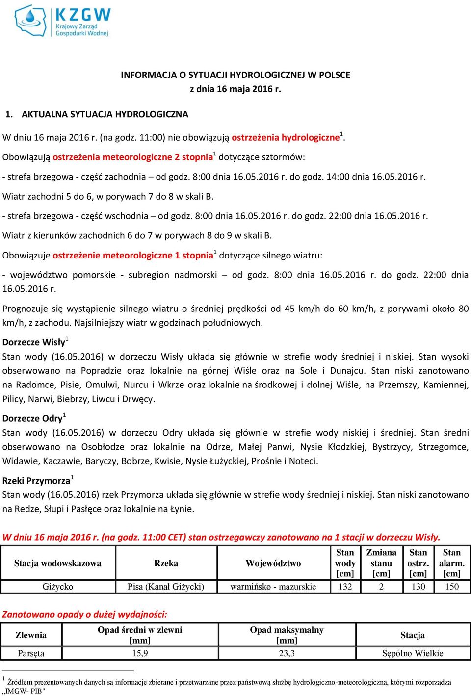 - strefa brzegowa - część wschodnia od godz. 8:00 dnia 16.05.2016 r. do godz. 22:00 dnia 16.05.2016 r. Wiatr z kierunków zachodnich 6 do 7 w porywach 8 do 9 w skali B.