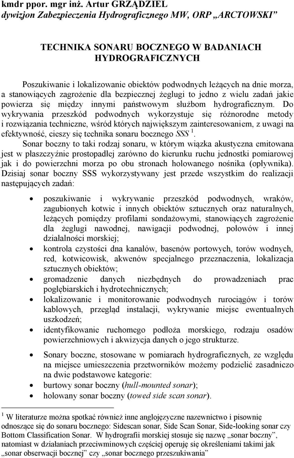 morza, a stanowiących zagrożenie dla bezpiecznej żeglugi to jedno z wielu zadań jakie powierza się między innymi państwowym służbom hydrograficznym.