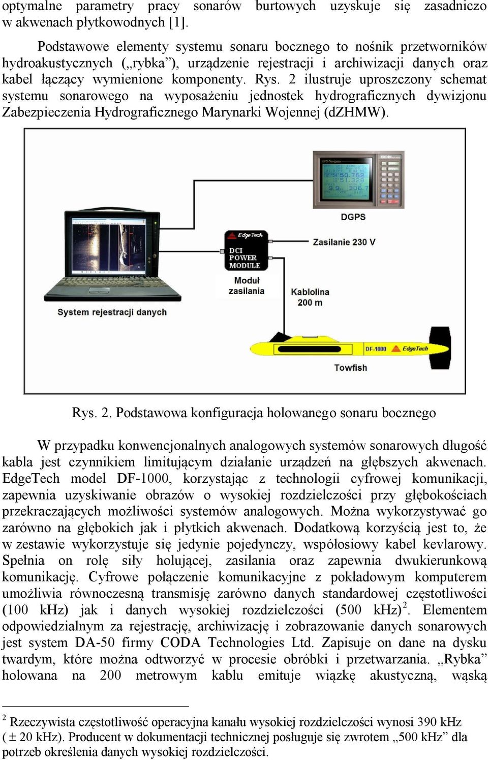 2 ilustruje uproszczony schemat systemu sonarowego na wyposażeniu jednostek hydrograficznych dywizjonu Zabezpieczenia Hydrograficznego Marynarki Wojennej (dzhmw). Rys. 2.