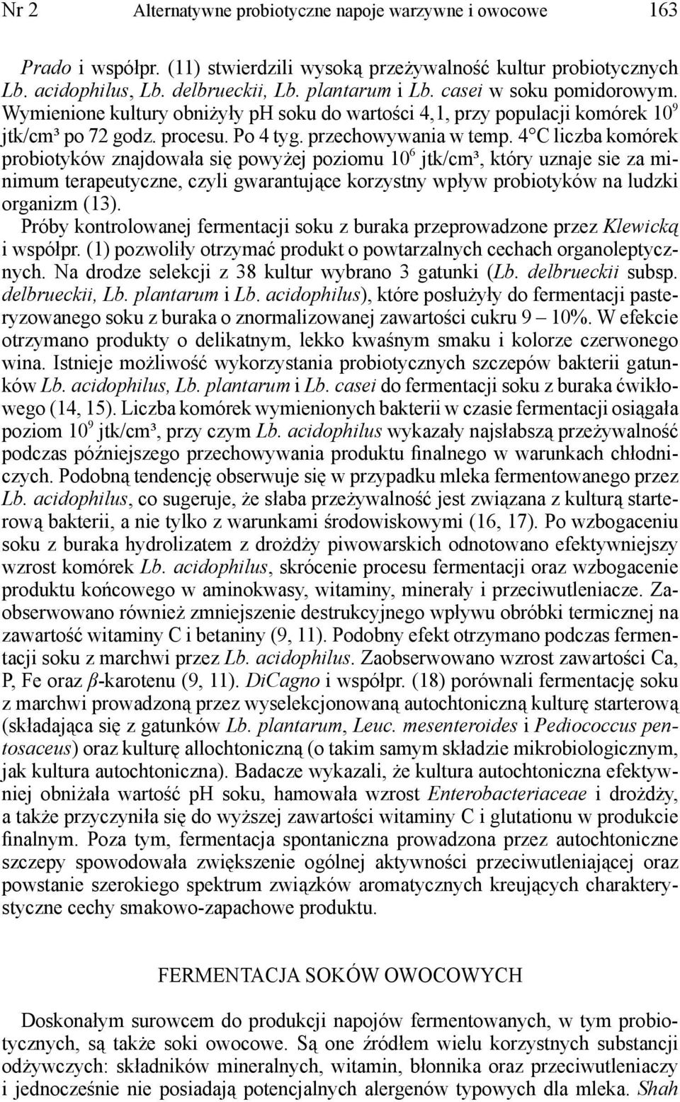 4 C liczba komórek probiotyków znajdowała się powyżej poziomu 10 6 jtk/cm³, który uznaje sie za minimum terapeutyczne, czyli gwarantujące korzystny wpływ probiotyków na ludzki organizm (13).