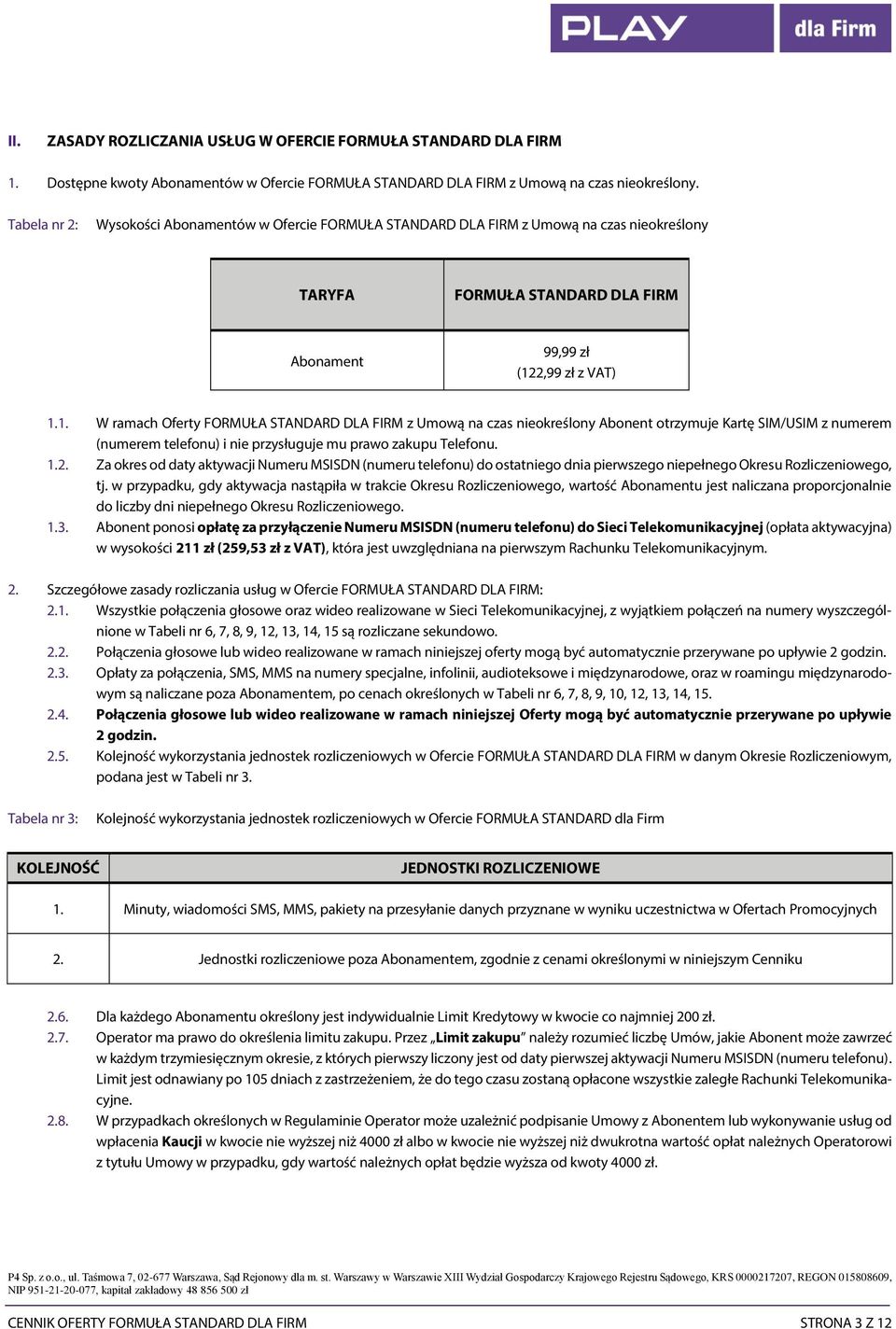 2,99 zł z VAT) 1.1. W ramach Oferty FORMUŁA STANDARD DLA FIRM z Umową na czas nieokreślony Abonent otrzymuje Kartę SIM/USIM z numerem (numerem telefonu) i nie przysługuje mu prawo zakupu Telefonu. 1.2. Za okres od daty aktywacji Numeru MSISDN (numeru telefonu) do ostatniego dnia pierwszego niepełnego Okresu Rozliczeniowego, tj.