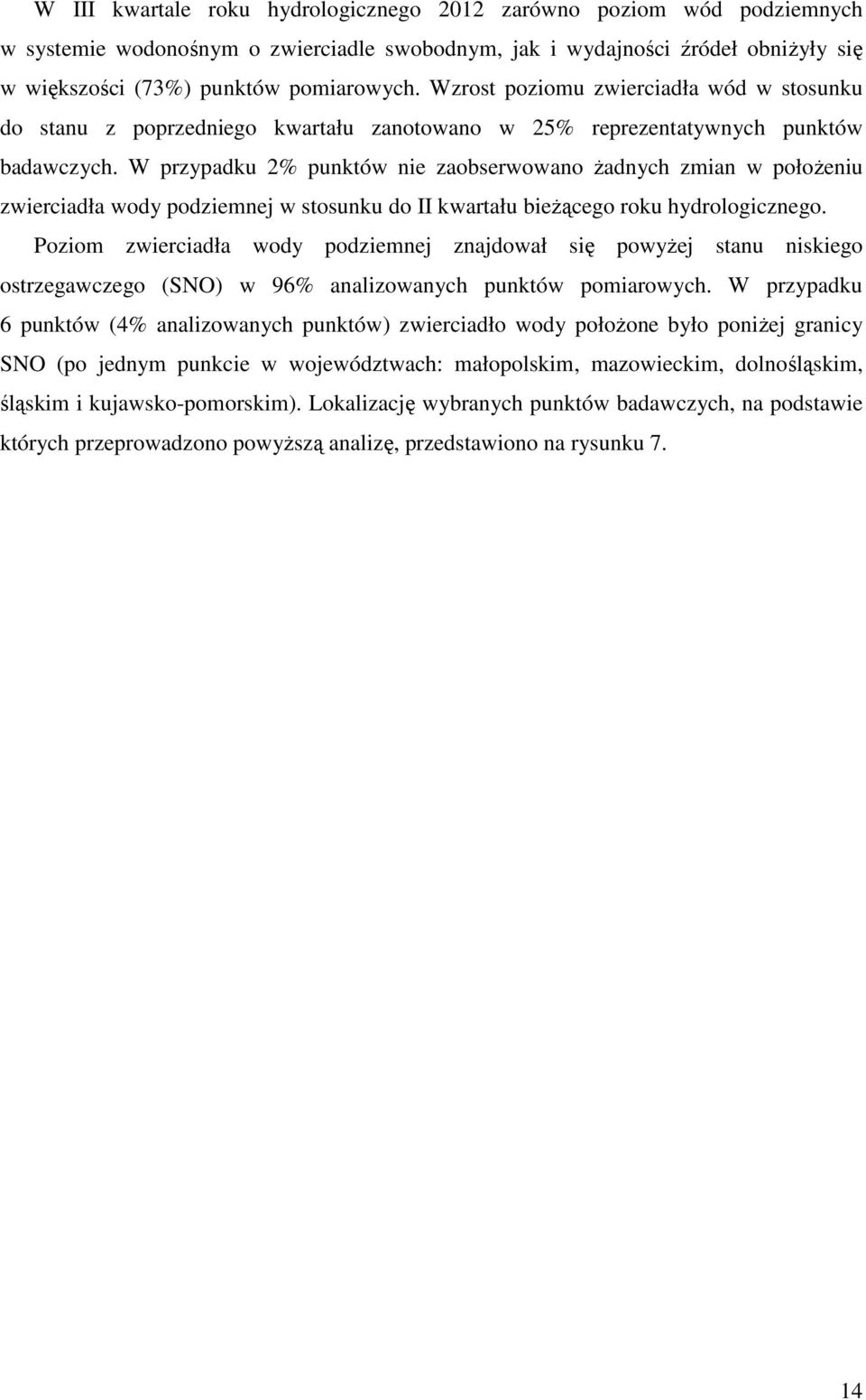 W przypadku 2% punktów nie zaobserwowano Ŝadnych zmian w połoŝeniu zwierciadła wody podziemnej w stosunku do II kwartału bieŝącego roku hydrologicznego.