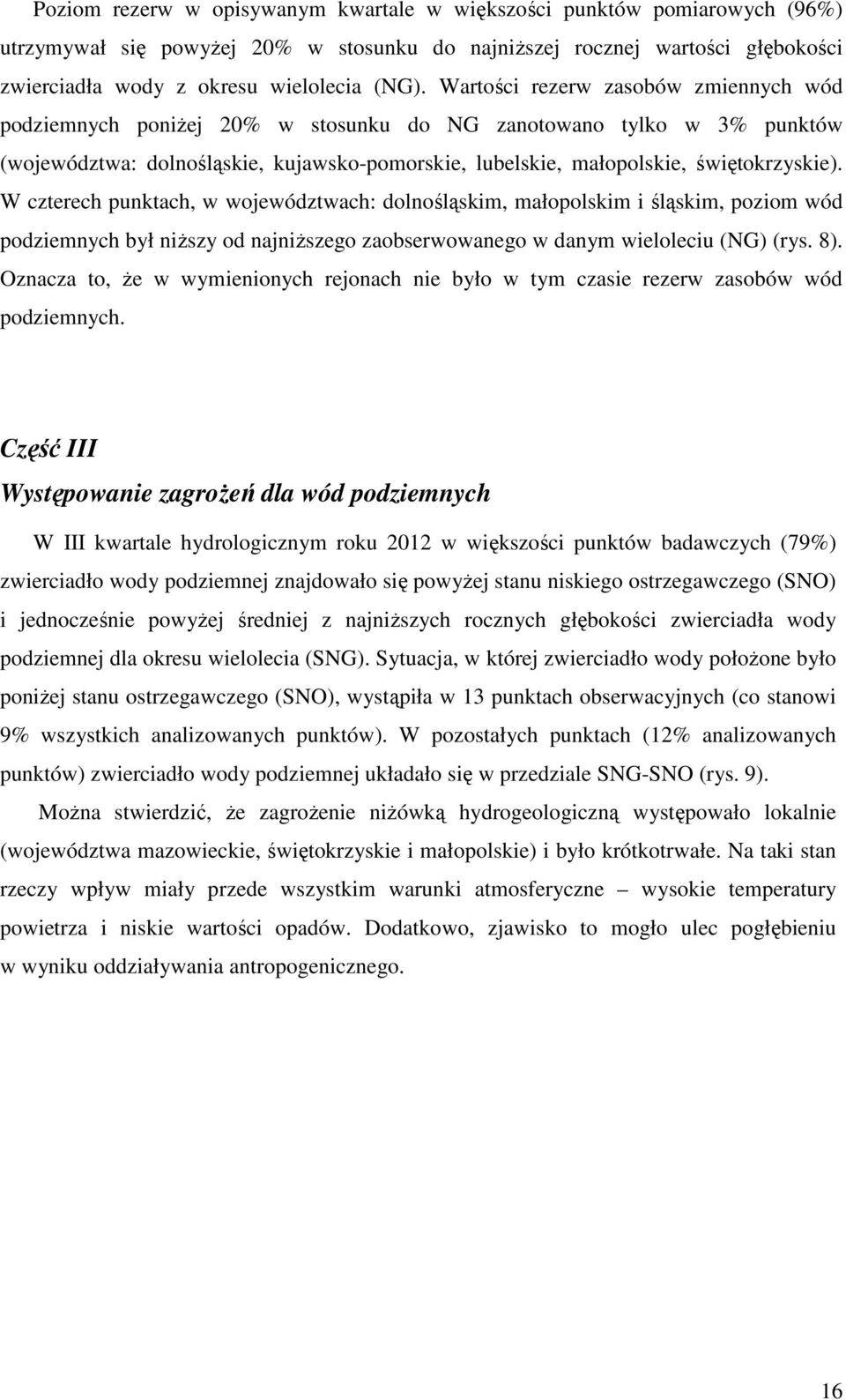 W czterech punktach, w województwach: dolnośląskim, małopolskim i śląskim, poziom wód podziemnych był niŝszy od najniŝszego zaobserwowanego w danym wieloleciu (NG) (rys. 8).