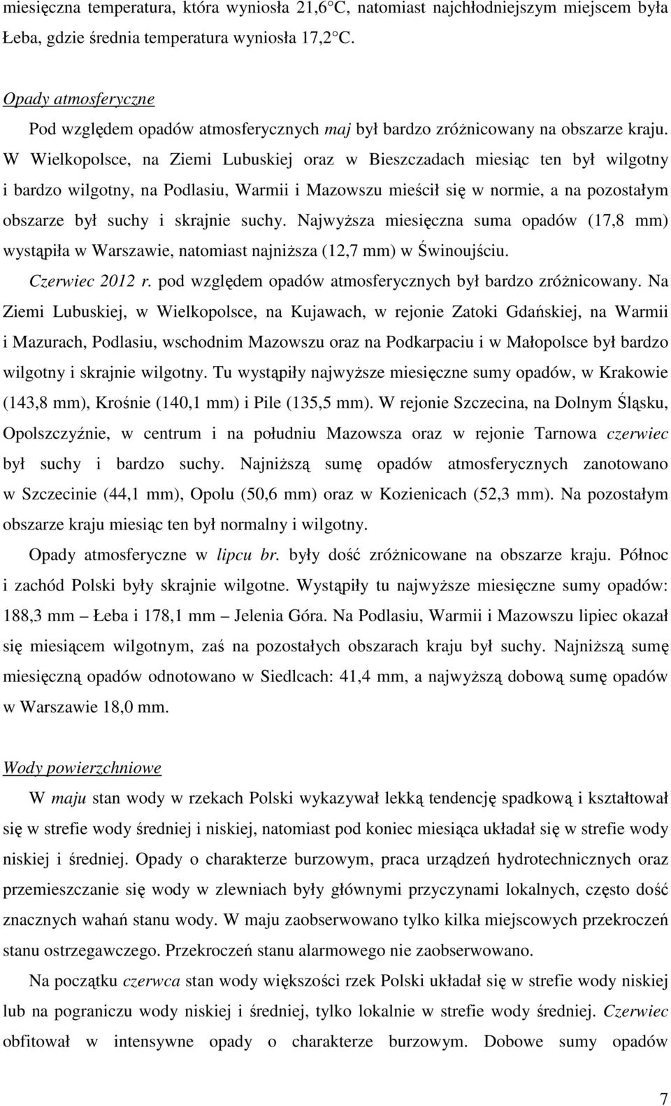 W Wielkopolsce, na Ziemi Lubuskiej oraz w Bieszczadach miesiąc ten był wilgotny i bardzo wilgotny, na Podlasiu, Warmii i Mazowszu mieścił się w normie, a na pozostałym obszarze był suchy i skrajnie