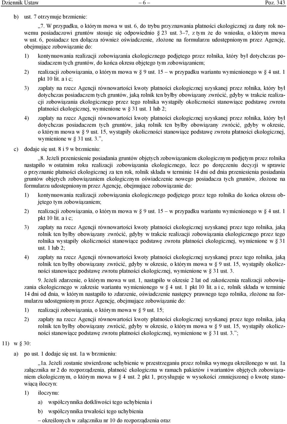 6, posiadacz ten dołącza również oświadczenie, złożone na formularzu udostępnionym przez Agencję, obejmujące zobowiązanie do: 1) kontynuowania realizacji zobowiązania ekologicznego podjętego przez