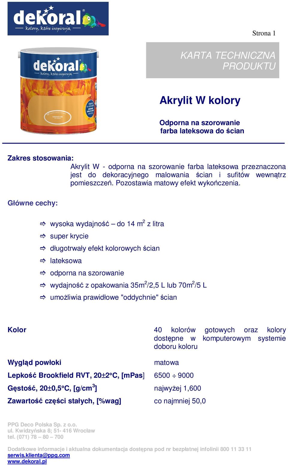 Główne cechy: wysoka wydajność do 14 m 2 z litra super krycie długotrwały efekt kolorowych ścian lateksowa odporna na szorowanie wydajność z opakowania 35m 2 /2,5 L lub 70m 2 /5 L umożliwia