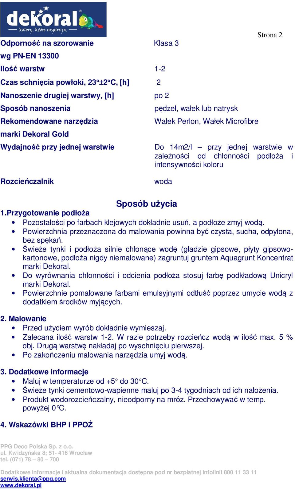 Rozcieńczalnik woda Sposób użycia 1.Przygotowanie podłoża Pozostałości po farbach klejowych dokładnie usuń, a podłoże zmyj wodą.